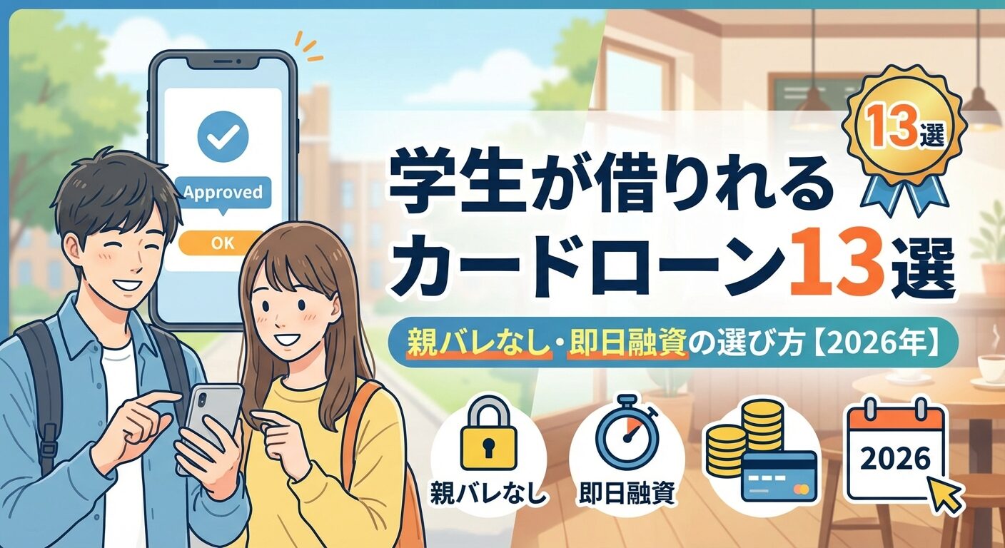 学生が借りれるカードローン13選｜プライバシー重視・即日融資の選び方【2026年】