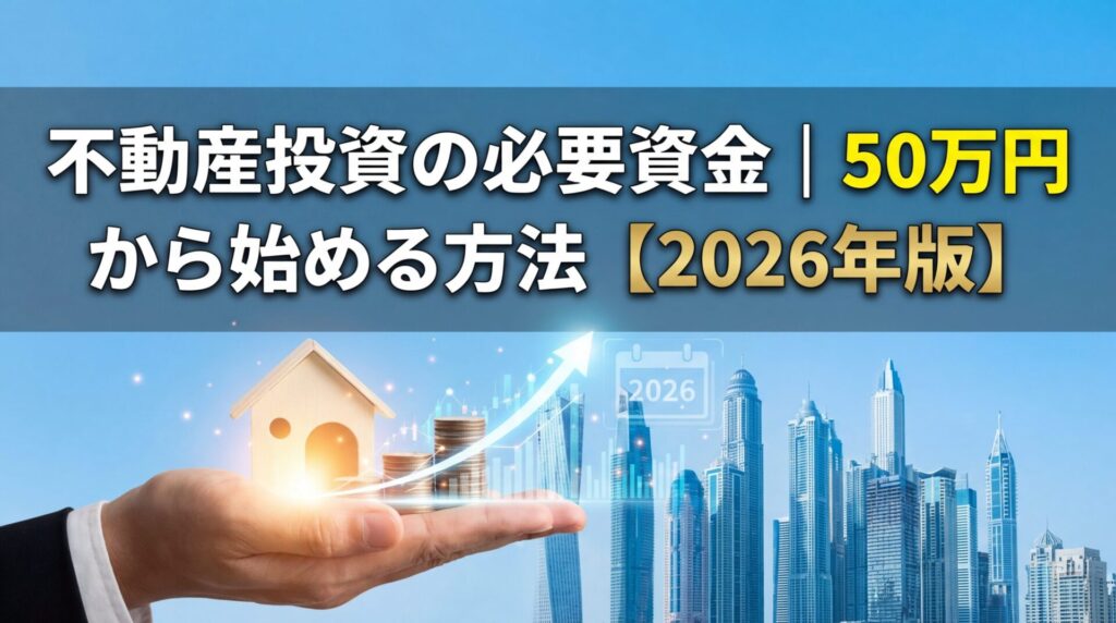 不動産投資の必要資金|50万円から始める方法【2026年版】