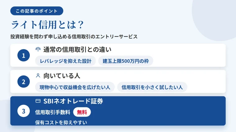 記事の要約: ライト信用は投資経験を問わずに申し込める信用取引のエントリーサービス。通常の信用取引との差はレバレッジを抑えた設計と建玉上限500万円の枠。向くのは現物中心で収益機会を広げたい人・信用取引を小さく試したい人。SBIネオトレード証券は信用取引手数料が無料で保有コストを抑えやすい